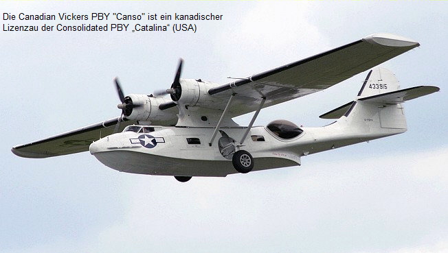 Die Canadian Vickers PBY "Canso" ist ein kanadischer
 Lizenzau der Consolidated PBY „Catalina“ (USA)