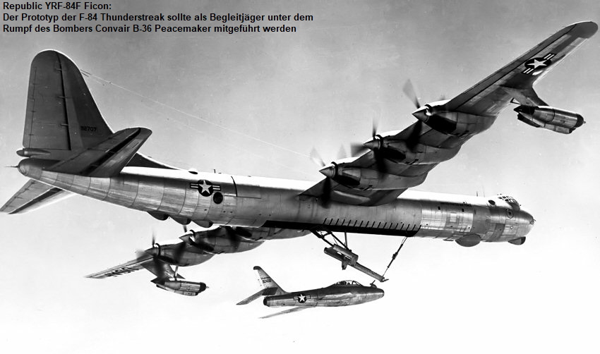 Republic YRF-84F Ficon: Prototyp der F-84 Thunderstreak sollte als Begleitjäger unter dem Rumpf des Bombers Convair B-36 Peacemaker mitgeführt werden